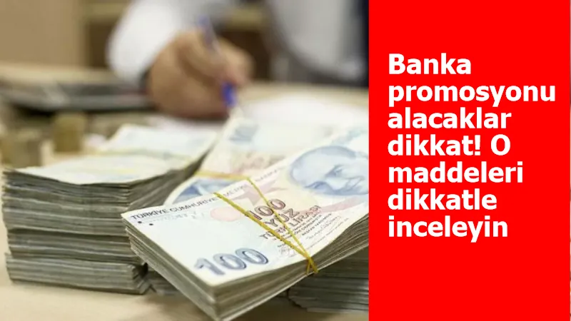 Banka promosyonu alacaklar dikkat! O maddeleri dikkatle inceleyin...